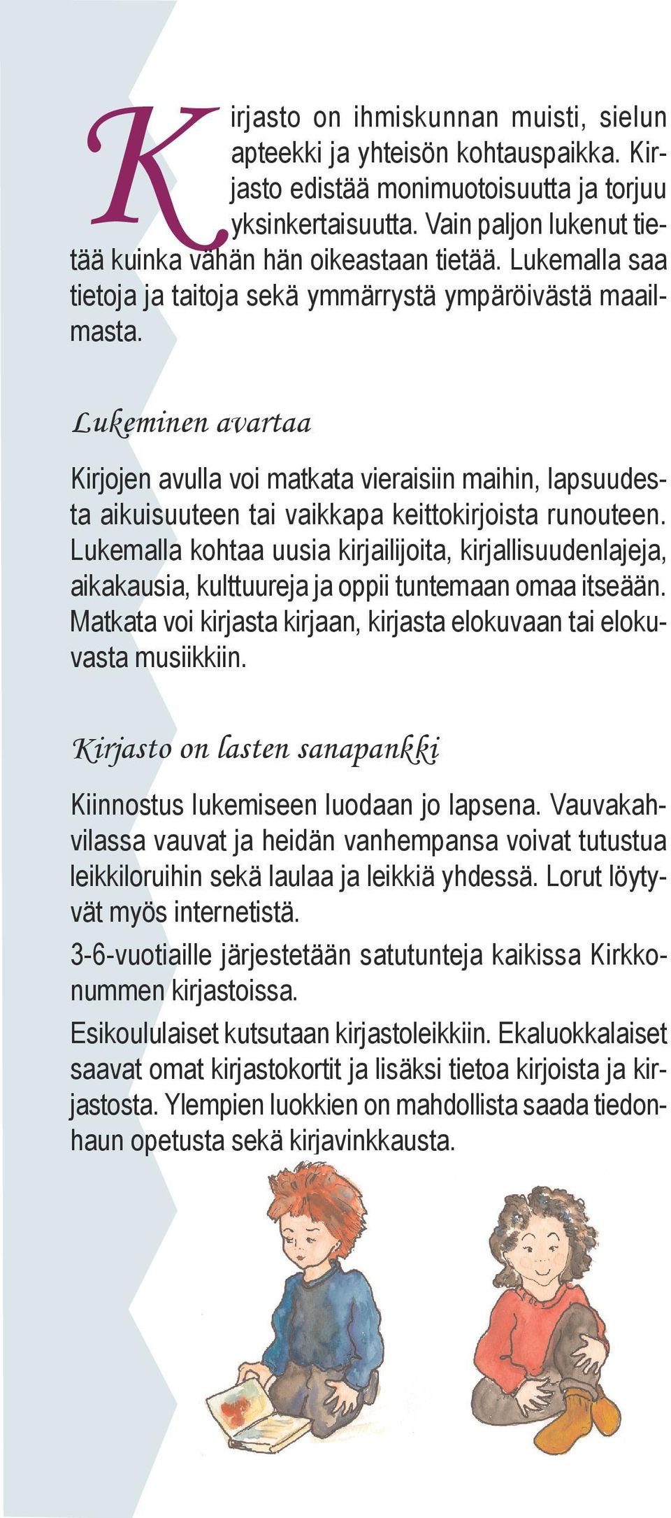 Lukeminen avartaa Kirjojen avulla voi matkata vieraisiin maihin, lapsuudesta aikuisuuteen tai vaikkapa keittokirjoista runouteen.