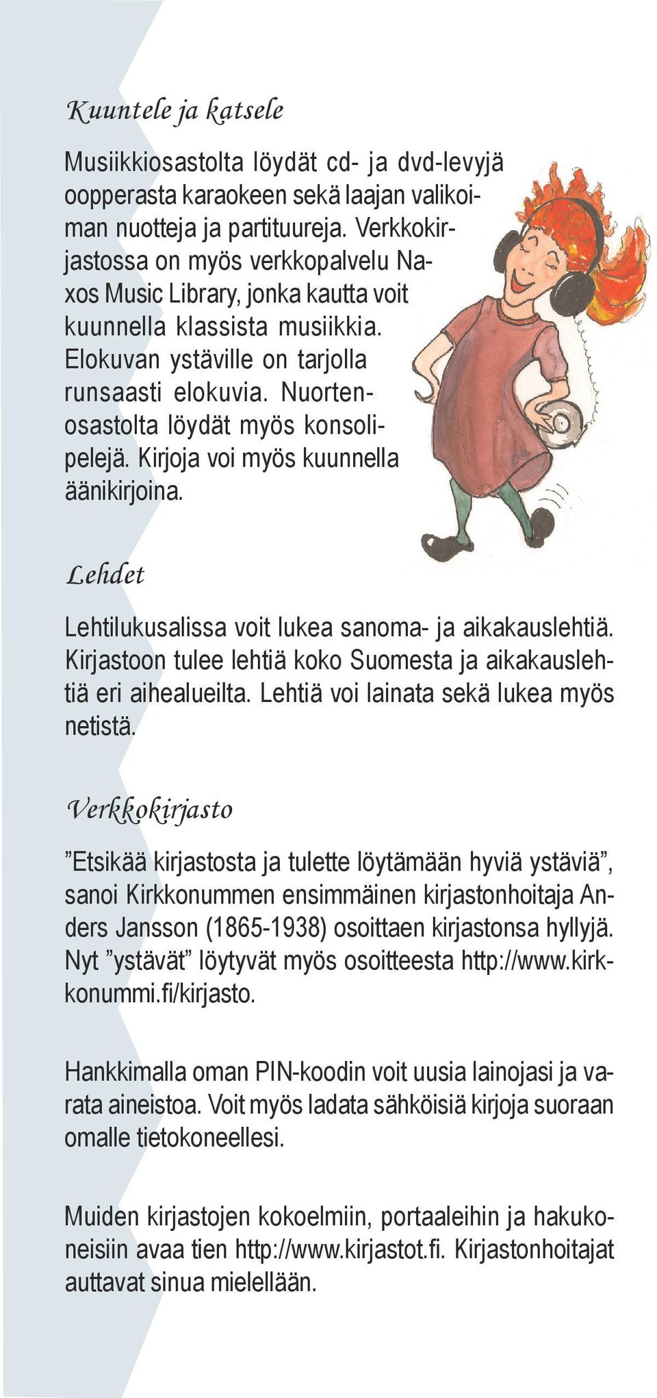 Nuortenosastolta löydät myös konsolipelejä. Kirjoja voi myös kuunnella äänikirjoina. Lehdet Lehtilukusalissa voit lukea sanoma- ja aikakauslehtiä.