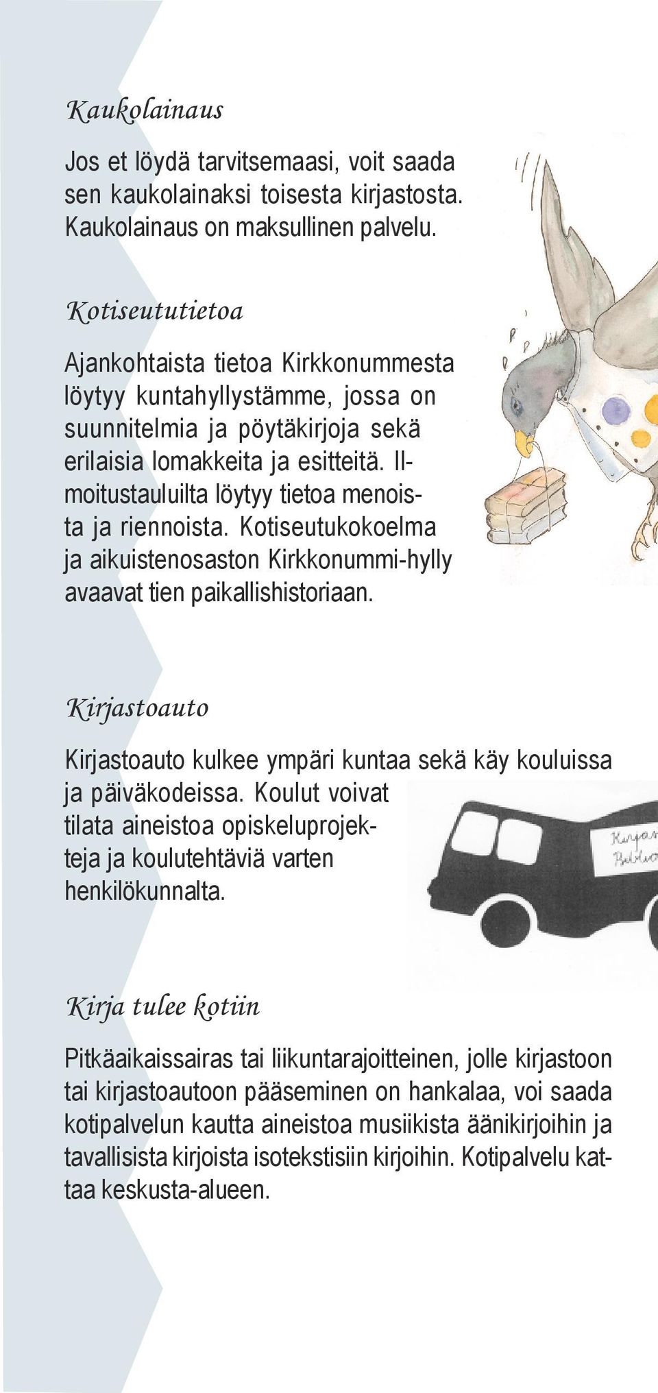 Ilmoitustauluilta löytyy tietoa menoista ja riennoista. Kotiseutukokoelma ja aikuistenosaston Kirkkonummi-hylly avaavat tien paikallishistoriaan.
