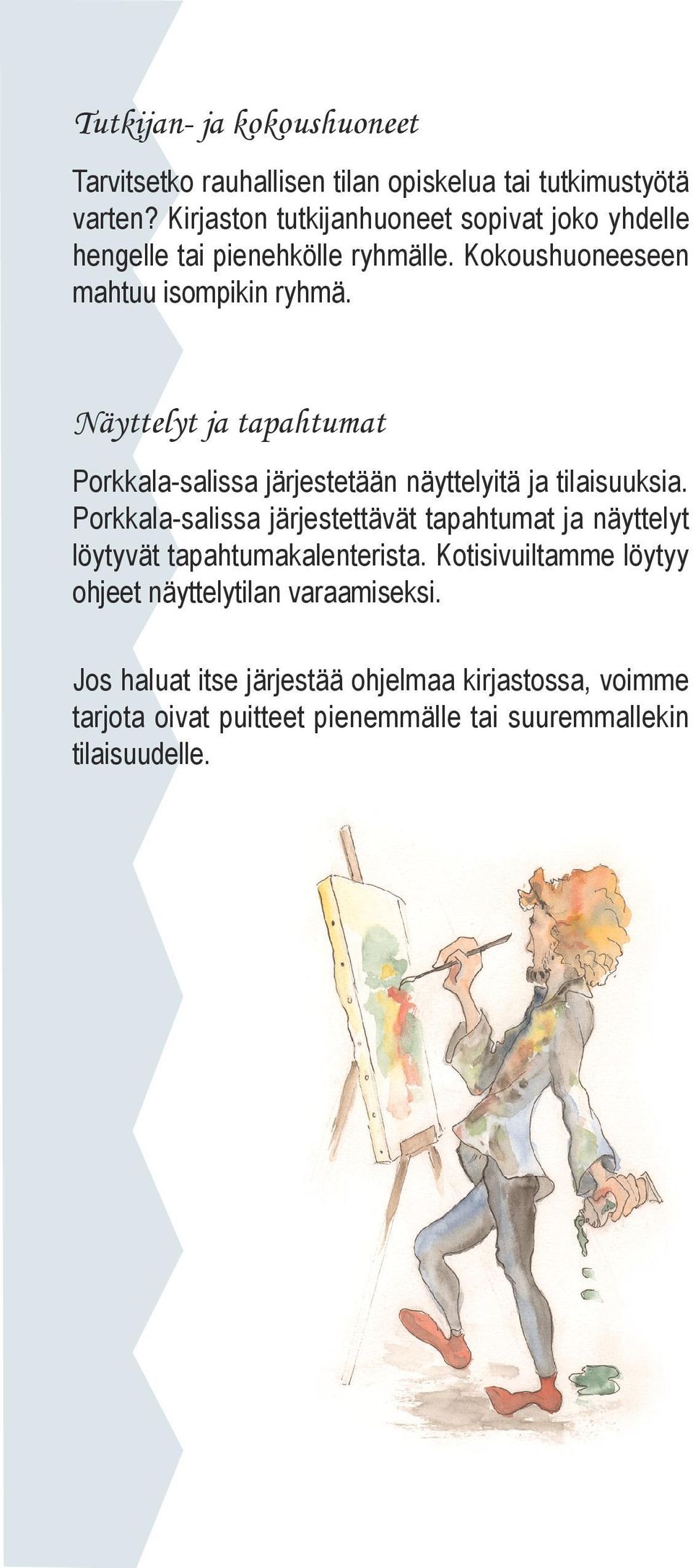 Näyttelyt ja tapahtumat Porkkala-salissa järjestetään näyttelyitä ja tilaisuuksia.