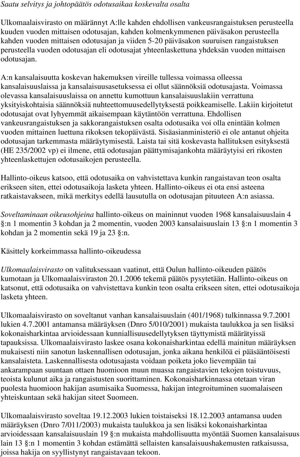 vuoden mittaisen odotusajan. A:n kansalaisuutta koskevan hakemuksen vireille tullessa voimassa olleessa kansalaisuuslaissa ja kansalaisuusasetuksessa ei ollut säännöksiä odotusajasta.