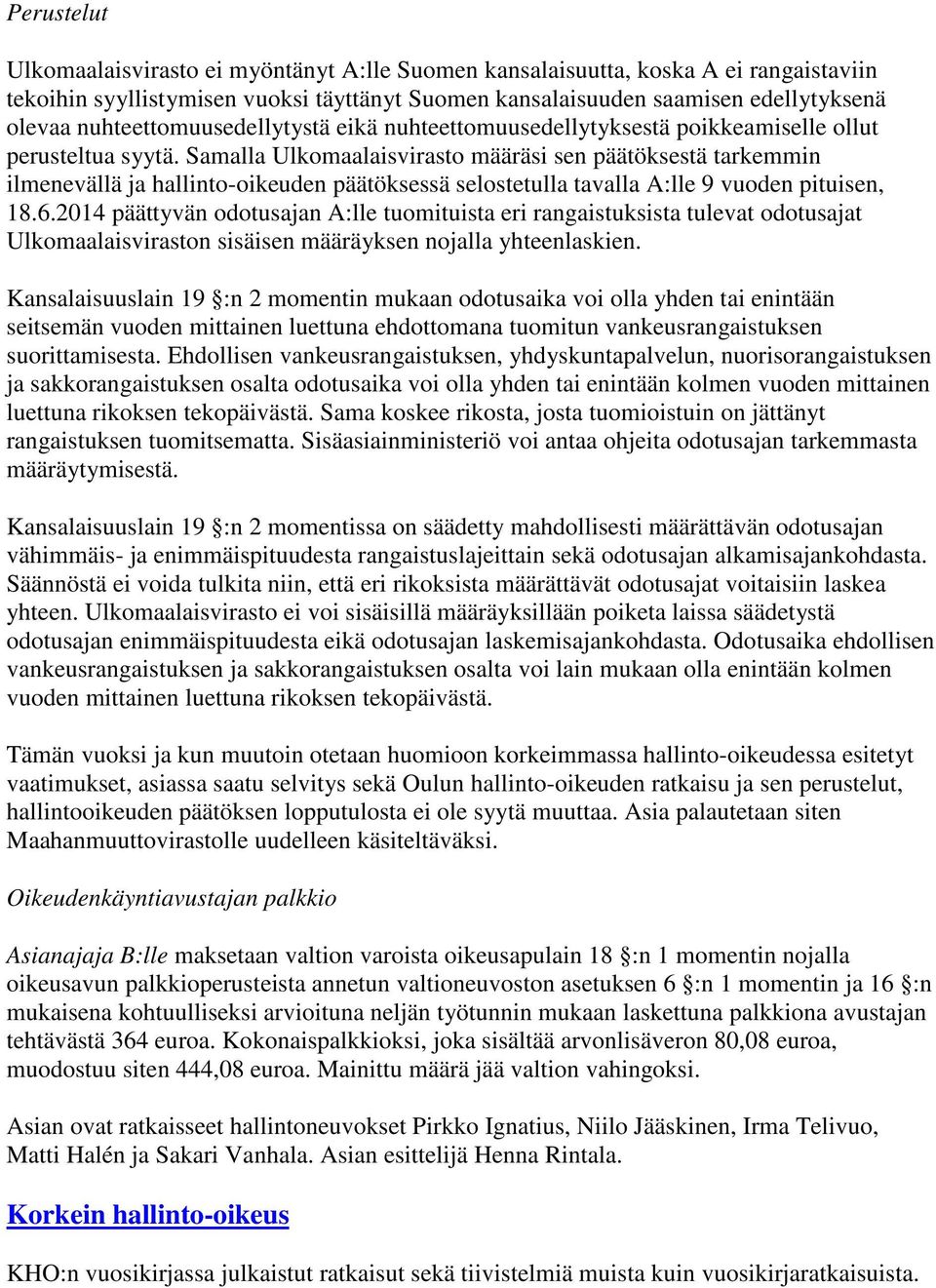 Samalla Ulkomaalaisvirasto määräsi sen päätöksestä tarkemmin ilmenevällä ja hallinto-oikeuden päätöksessä selostetulla tavalla A:lle 9 vuoden pituisen, 18.6.