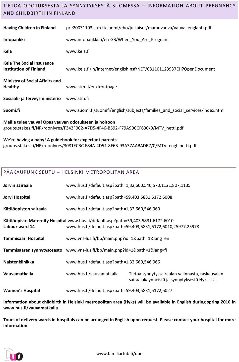 nsf/net/081101123937eh?opendocument www.stm.fi/en/frontpage Sosiaali- ja terveysministeriö www.stm.fi Suomi.fi www.suomi.fi/suomifi/english/subjects/families_and_social_services/index.