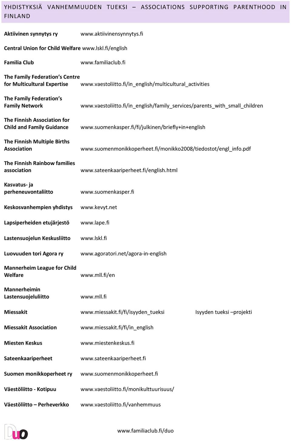 fi/in_english/multicultural_activities The Family Federation s Family Network The Finnish Association for Child and Family Guidance The Finnish Multiple Births Association The Finnish Rainbow