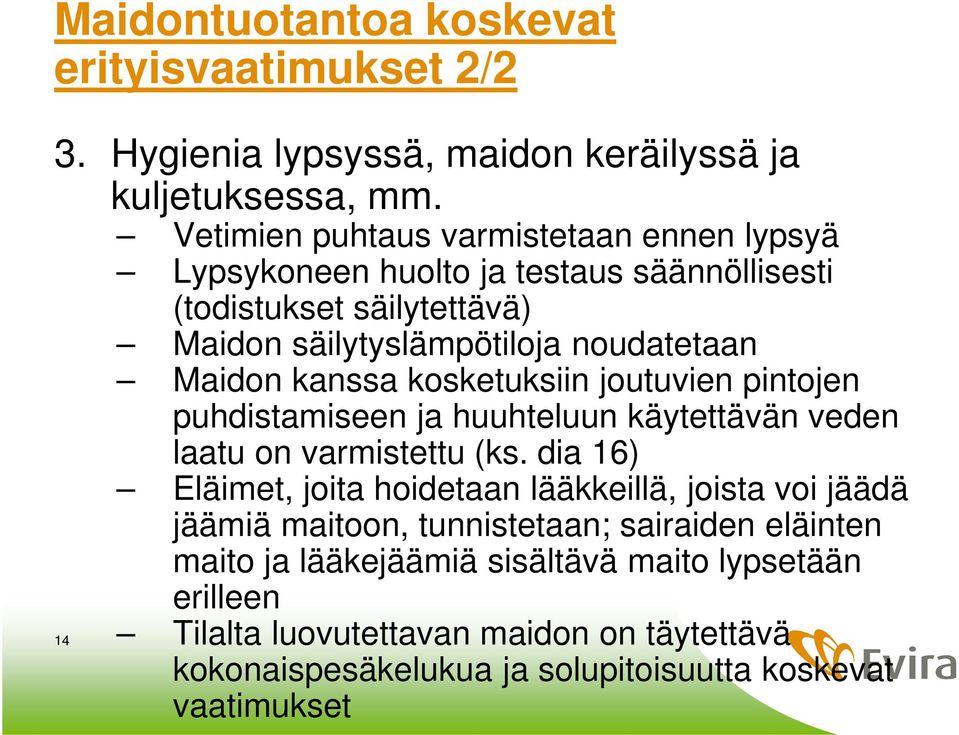 kanssa kosketuksiin joutuvien pintojen puhdistamiseen ja huuhteluun käytettävän veden laatu on varmistettu (ks.