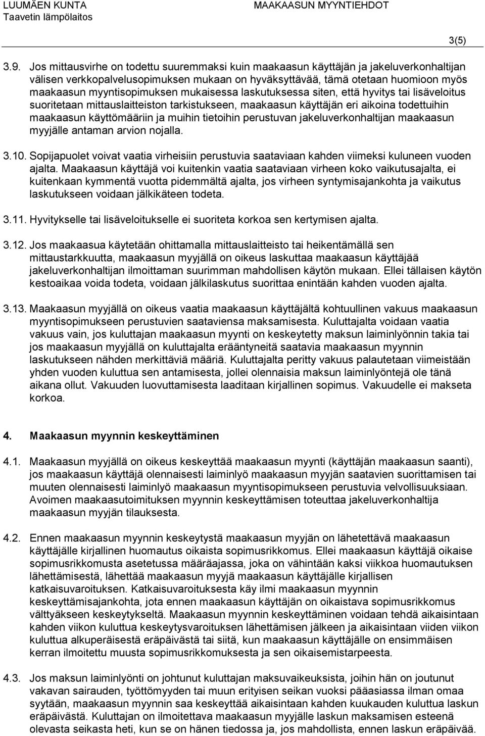 muihin tietoihin perustuvan jakeluverkonhaltijan maakaasun myyjälle antaman arvion nojalla. 3.10. Sopijapuolet voivat vaatia virheisiin perustuvia saataviaan kahden viimeksi kuluneen vuoden ajalta.