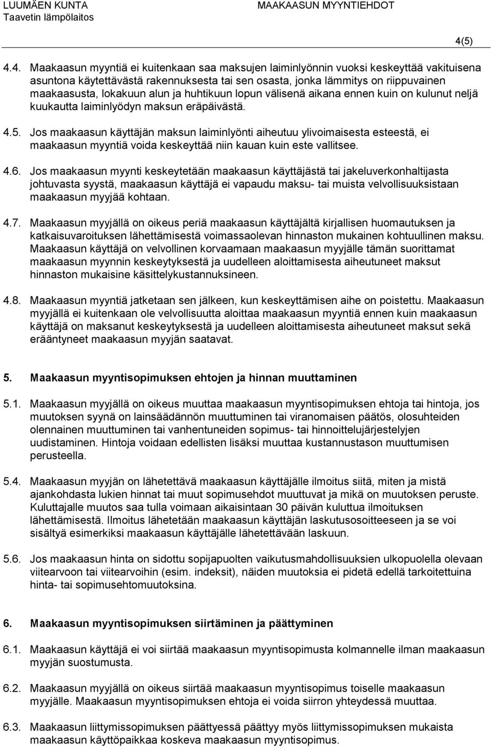 Jos maakaasun käyttäjän maksun laiminlyönti aiheutuu ylivoimaisesta esteestä, ei maakaasun myyntiä voida keskeyttää niin kauan kuin este vallitsee. 4.6.