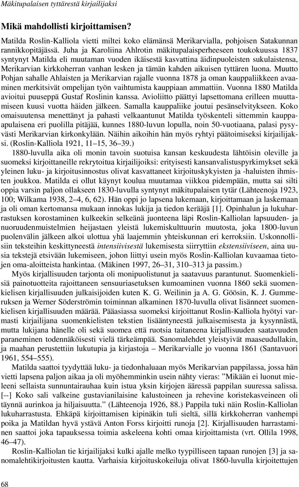 tämän kahden aikuisen tyttären luona. Muutto Pohjan sahalle Ahlaisten ja Merikarvian rajalle vuonna 1878 ja oman kauppaliikkeen avaaminen merkitsivät ompelijan työn vaihtumista kauppiaan ammattiin.