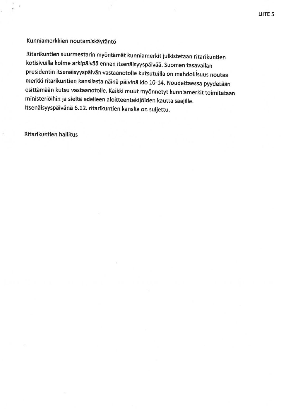 Noudettaessa pyydetään presidentin itsenäisyyspäivän vastaanotolle kutsutuilla on mahdollisuus noutaa kotisivuilla kolme arkipäivää ennen