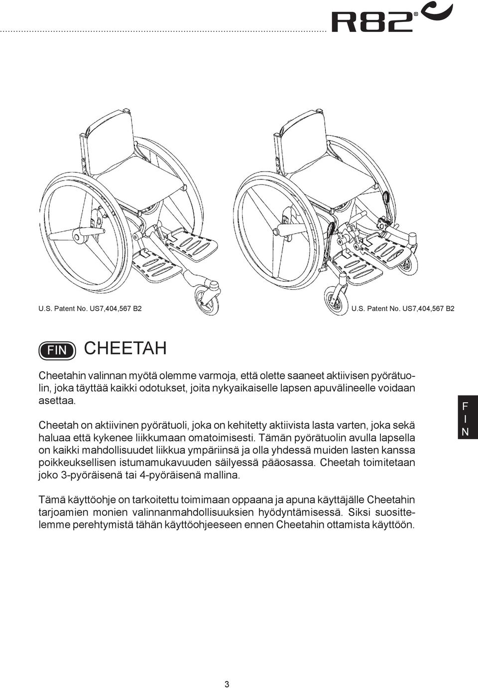 voidaan asettaa. Cheetah on aktiivinen pyörätuoli, joka on kehitetty aktiivista lasta varten, joka sekä haluaa että kykenee liikkumaan omatoimisesti.