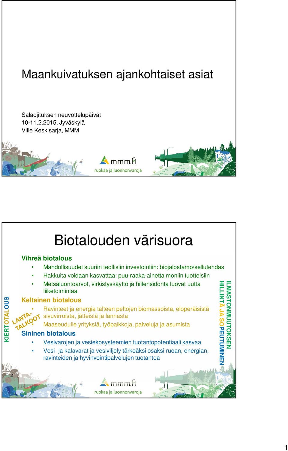 puu-raaka-ainetta moniin tuotteisiin Metsäluontoarvot, virkistyskäyttö ja hiilensidonta luovat uutta liiketoimintaa Keltainen biotalous Ravinteet ja energia talteen peltojen biomassoista,