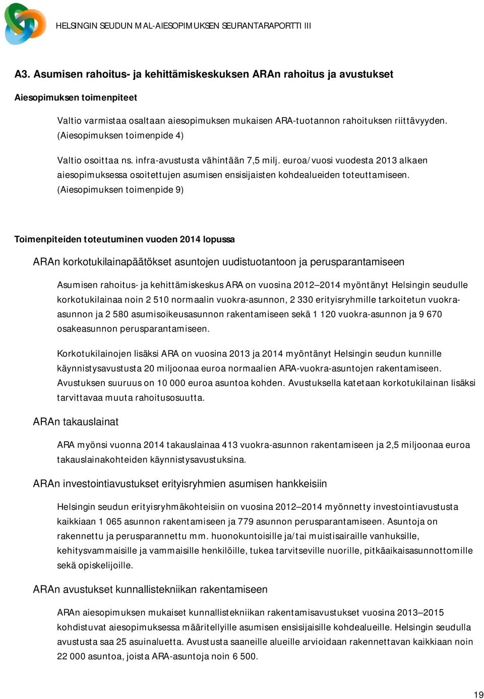 (Aiesopimuksen toimenpide 9) Toimenpiteiden toteutuminen vuoden 2014 lopussa ARAn korkotukilainapäätökset asuntojen uudistuotantoon ja perusparantamiseen Asumisen rahoitus- ja kehittämiskeskus ARA on