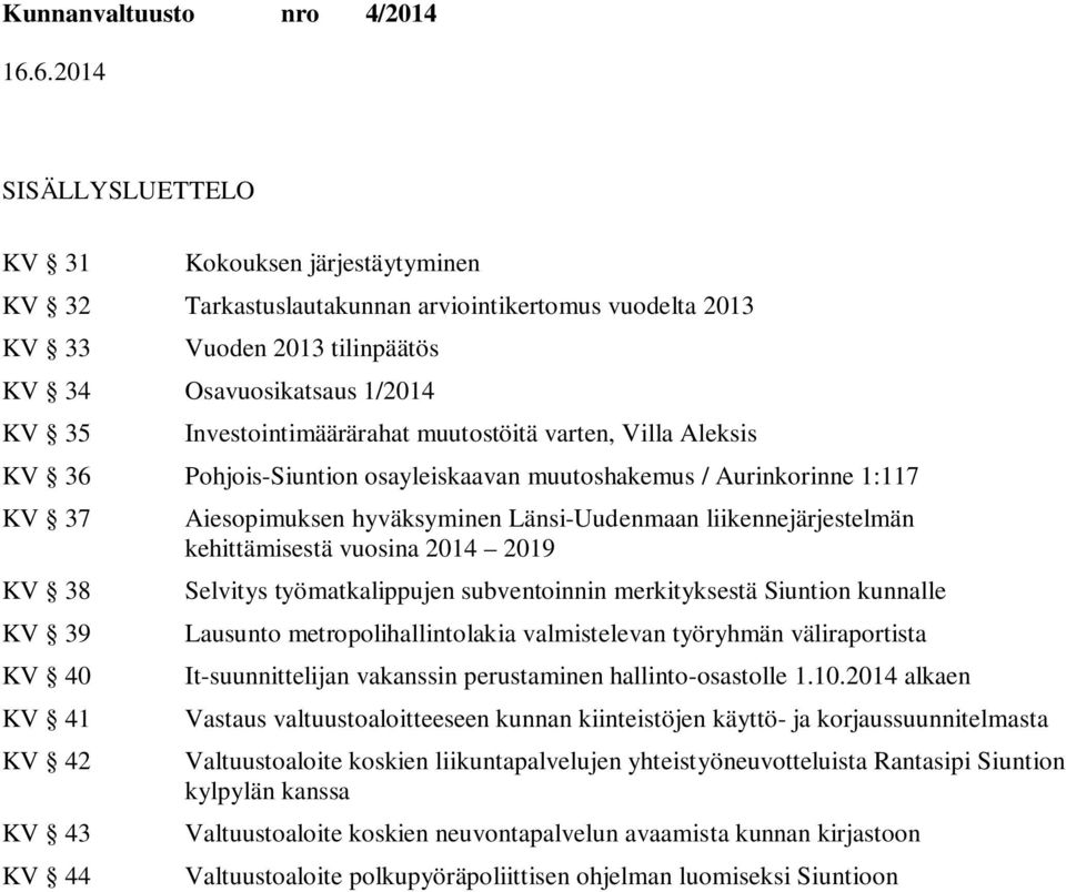Länsi-Uudenmaan liikennejärjestelmän kehittämisestä vuosina 2014 2019 Selvitys työmatkalippujen subventoinnin merkityksestä n kunnalle Lausunto metropolihallintolakia valmistelevan työryhmän
