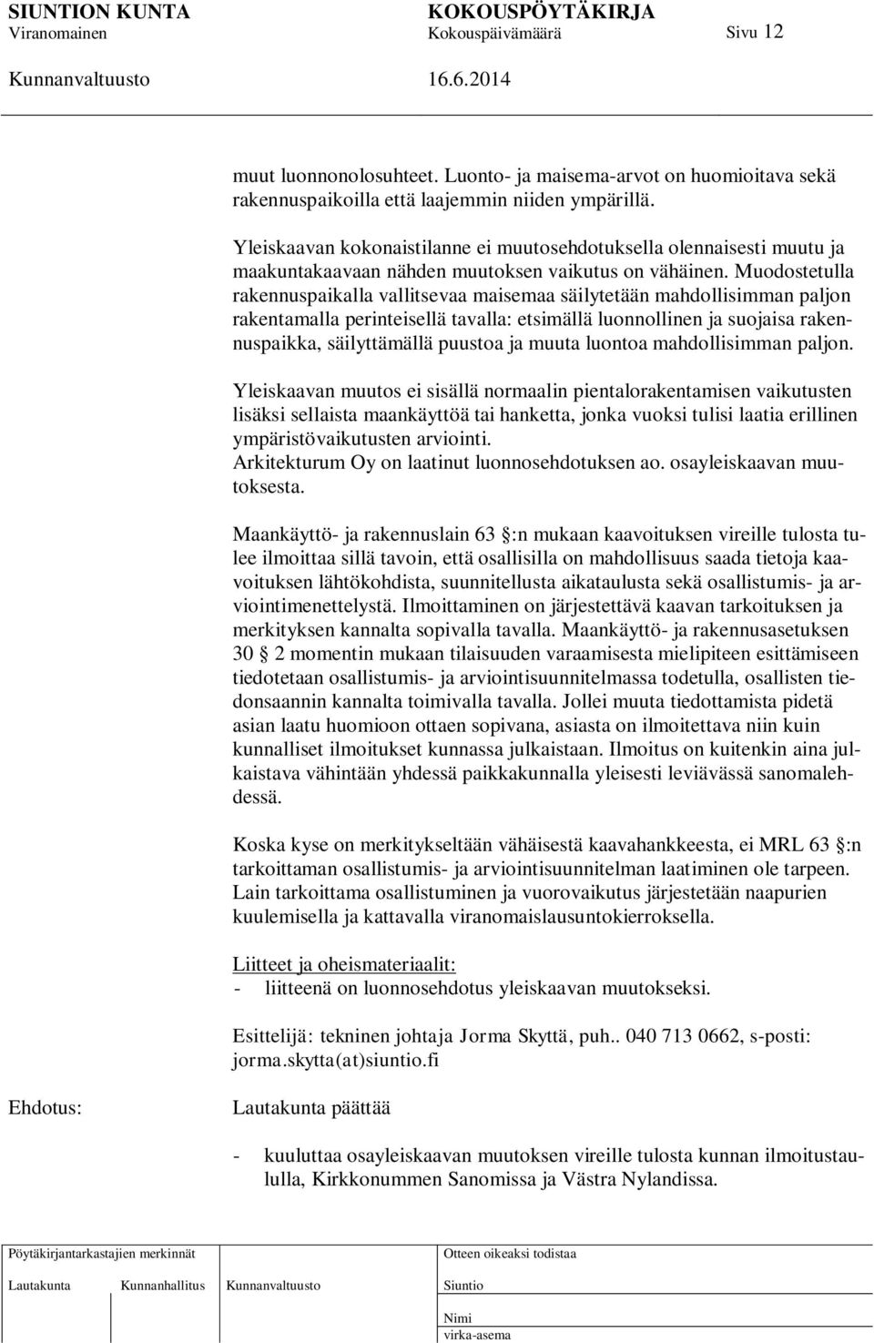 Muodostetulla rakennuspaikalla vallitsevaa maisemaa säilytetään mahdollisimman paljon rakentamalla perinteisellä tavalla: etsimällä luonnollinen ja suojaisa rakennuspaikka, säilyttämällä puustoa ja