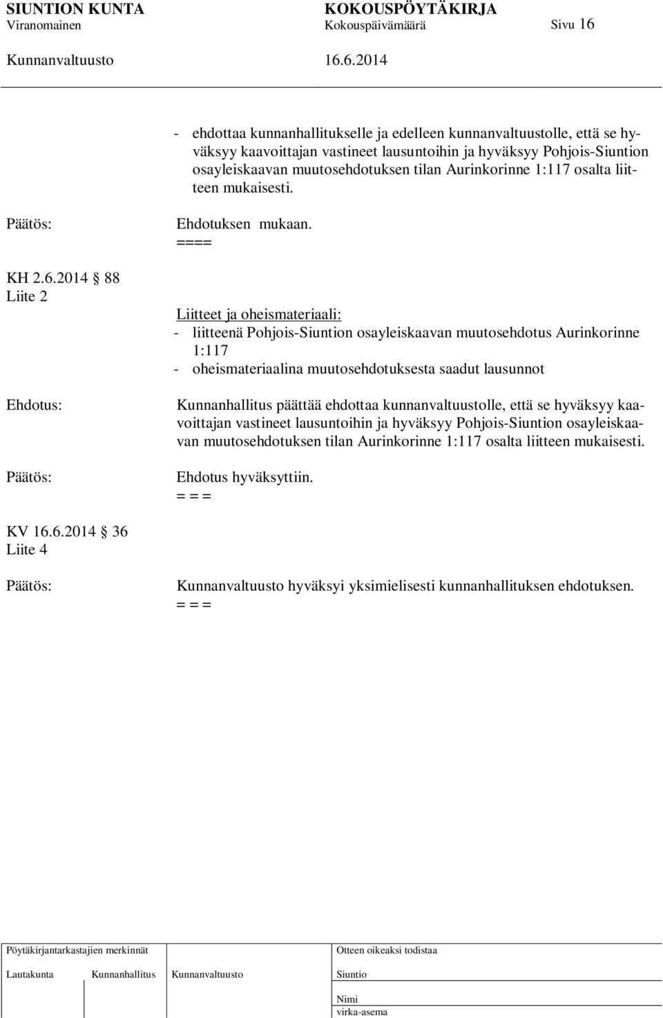 ==== Liitteet ja oheismateriaali: - liitteenä Pohjois-n osayleiskaavan muutosehdotus Aurinkorinne 1:117 - oheismateriaalina muutosehdotuksesta saadut lausunnot Kunnanhallitus päättää