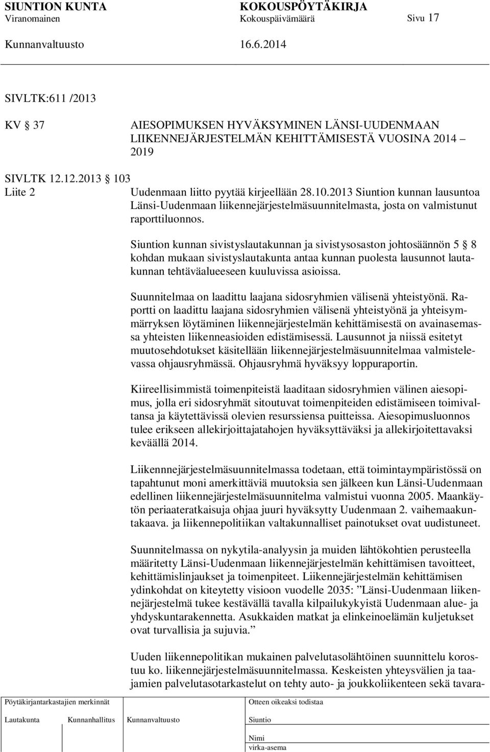 n kunnan sivistyslautakunnan ja sivistysosaston johtosäännön 5 8 kohdan mukaan sivistyslautakunta antaa kunnan puolesta lausunnot lautakunnan tehtäväalueeseen kuuluvissa asioissa.