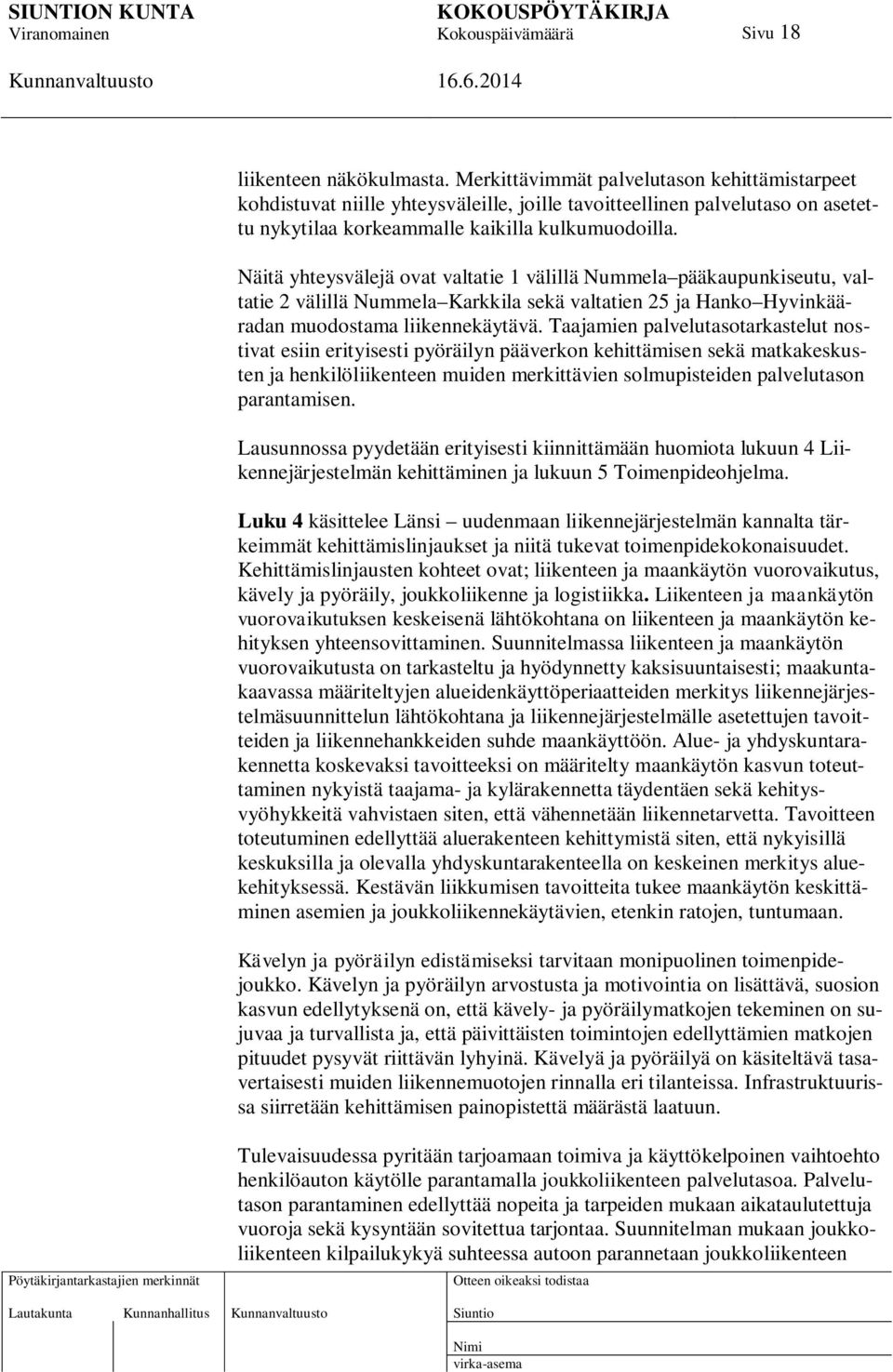 Näitä yhteysvälejä ovat valtatie 1 välillä Nummela pääkaupunkiseutu, valtatie 2 välillä Nummela Karkkila sekä valtatien 25 ja Hanko Hyvinkääradan muodostama liikennekäytävä.