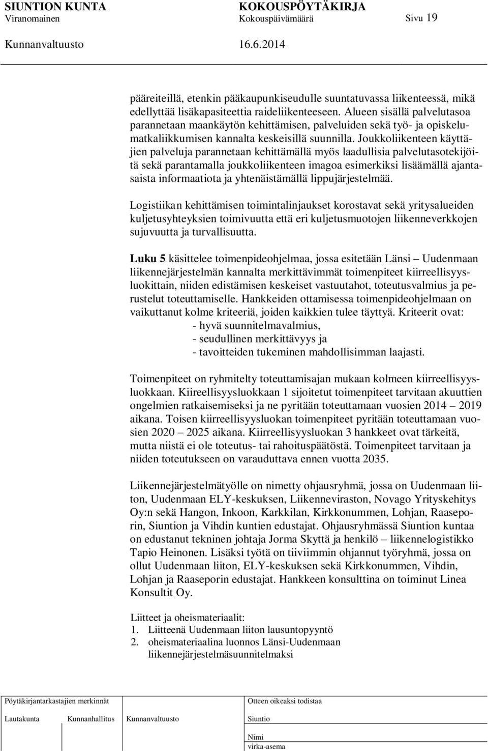 Joukkoliikenteen käyttäjien palveluja parannetaan kehittämällä myös laadullisia palvelutasotekijöitä sekä parantamalla joukkoliikenteen imagoa esimerkiksi lisäämällä ajantasaista informaatiota ja