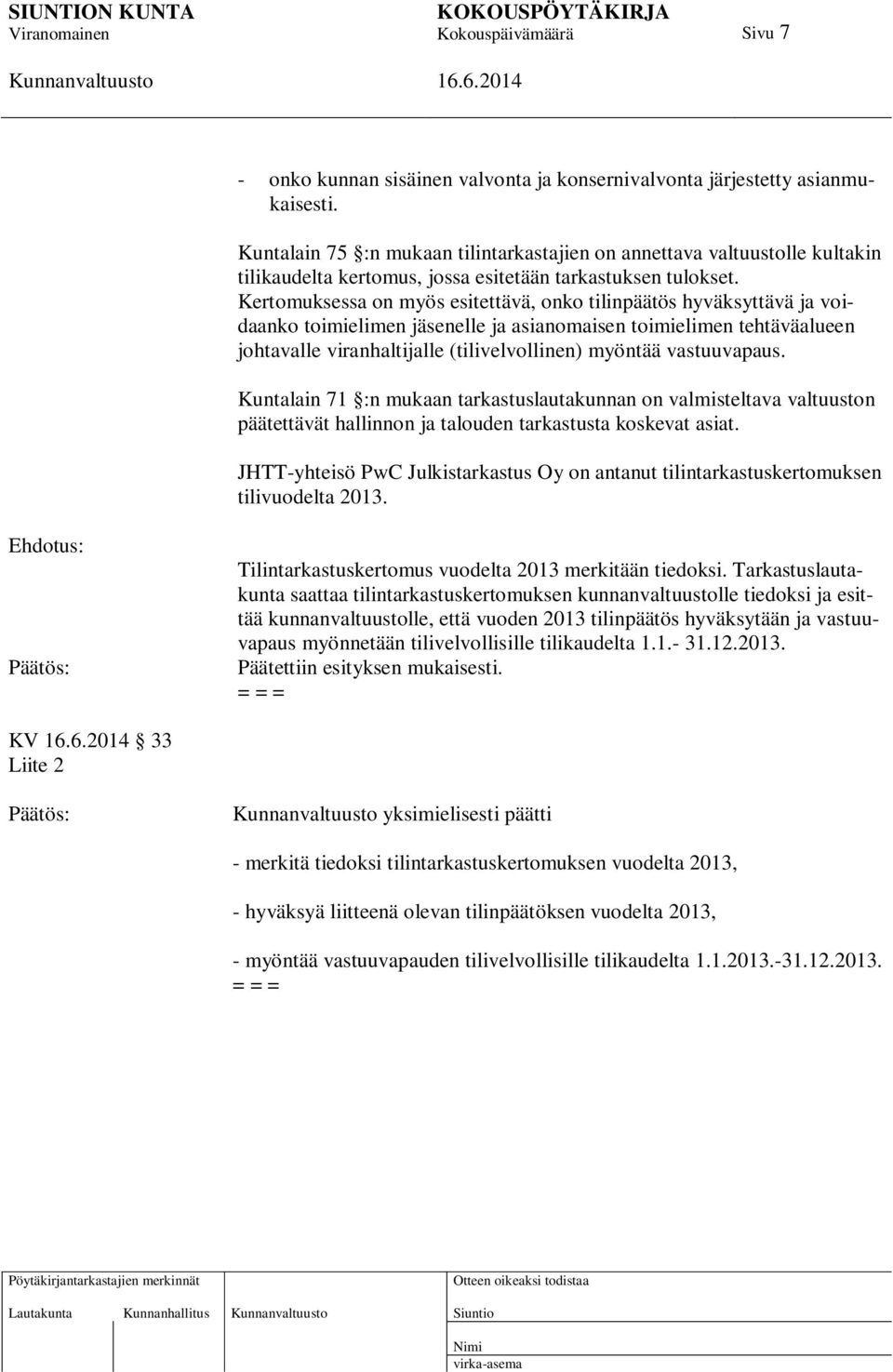 Kertomuksessa on myös esitettävä, onko tilinpäätös hyväksyttävä ja voidaanko toimielimen jäsenelle ja asianomaisen toimielimen tehtäväalueen johtavalle viranhaltijalle (tilivelvollinen) myöntää