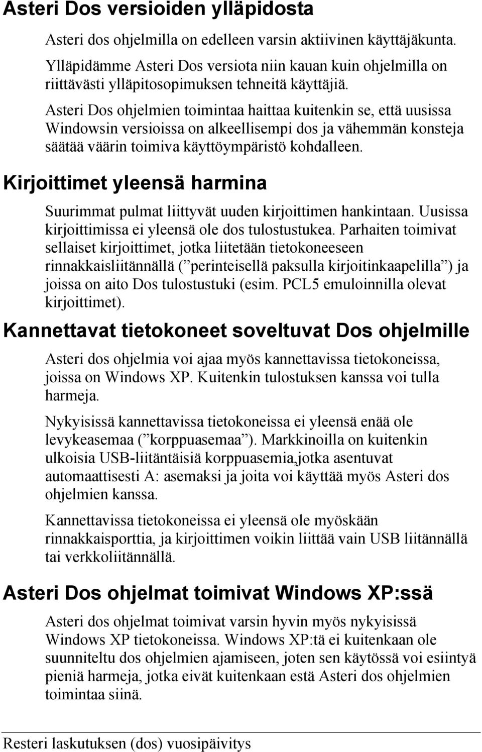 Asteri Dos ohjelmien toimintaa haittaa kuitenkin se, että uusissa Windowsin versioissa on alkeellisempi dos ja vähemmän konsteja säätää väärin toimiva käyttöympäristö kohdalleen.