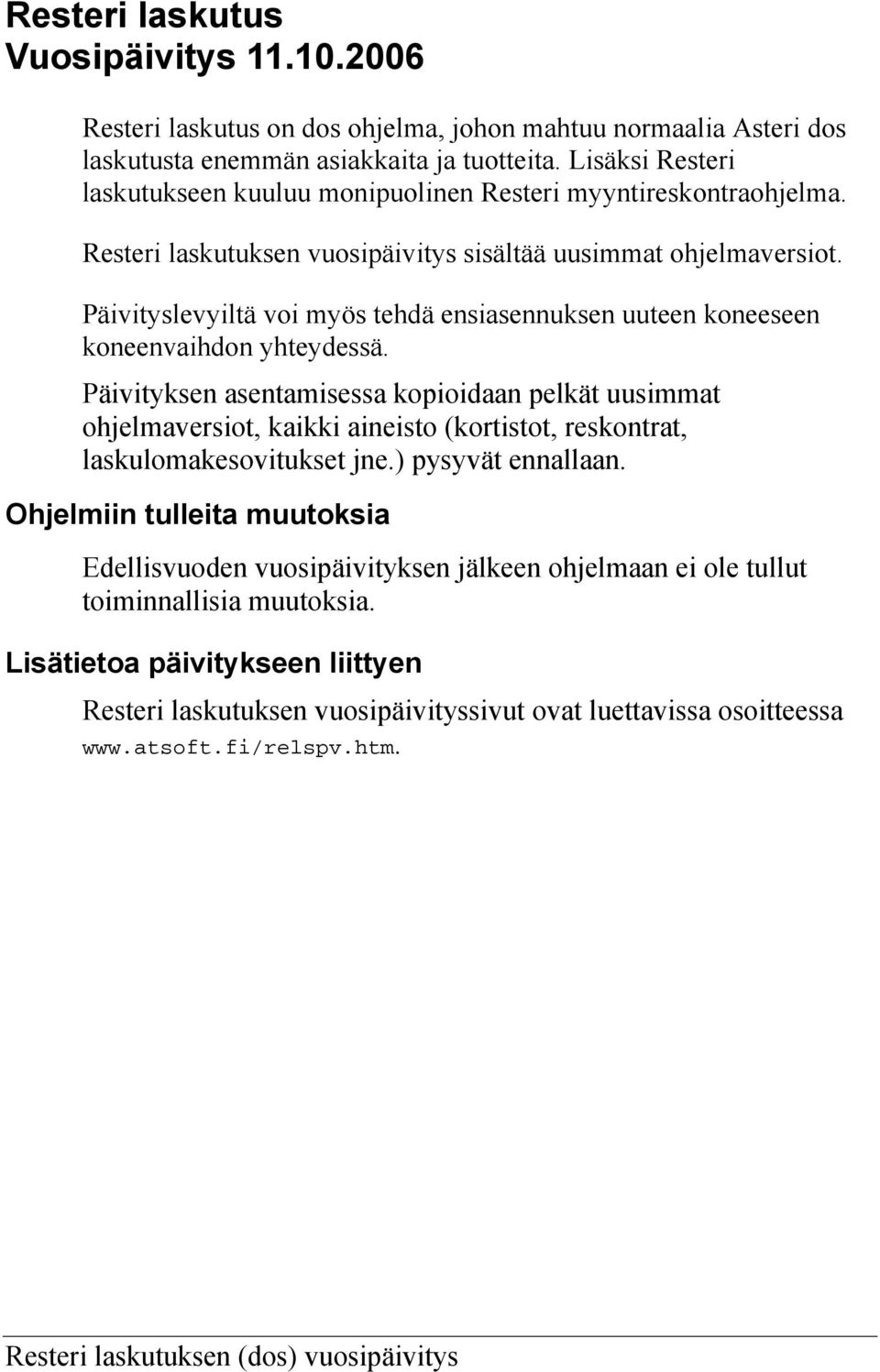 Päivityslevyiltä voi myös tehdä ensiasennuksen uuteen koneeseen koneenvaihdon yhteydessä.