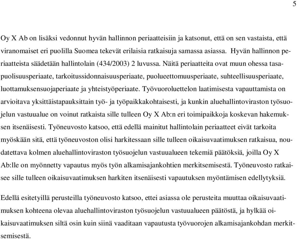 Näitä periaatteita ovat muun ohessa tasapuolisuusperiaate, tarkoitussidonnaisuusperiaate, puolueettomuusperiaate, suhteellisuusperiaate, luottamuksensuojaperiaate ja yhteistyöperiaate.