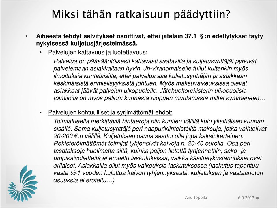 Jh-viranomaiselle tullut kuitenkin myös ilmoituksia kuntalaisilta, ettei palvelua saa kuljetusyrittäjän ja asiakkaan keskinäisistä erimielisyyksistä johtuen.