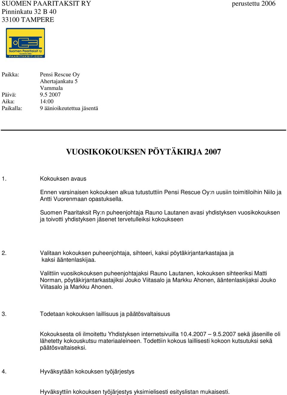 Kokouksen avaus Ennen varsinaisen kokouksen alkua tutustuttiin Pensi Rescue Oy:n uusiin toimitiloihin Niilo ja Antti Vuorenmaan opastuksella.
