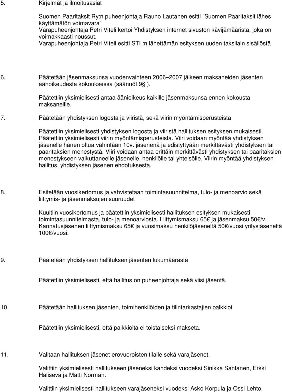 Päätetään jäsenmaksunsa vuodenvaihteen 2006 2007 jälkeen maksaneiden jäsenten äänoikeudesta kokouksessa (säännöt 9 ).