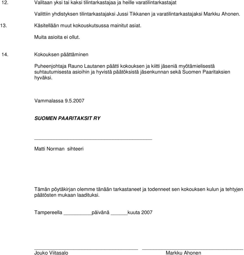 Kokouksen päättäminen Puheenjohtaja Rauno Lautanen päätti kokouksen ja kiitti jäseniä myötämielisestä suhtautumisesta asioihin ja hyvistä päätöksistä jäsenkunnan sekä