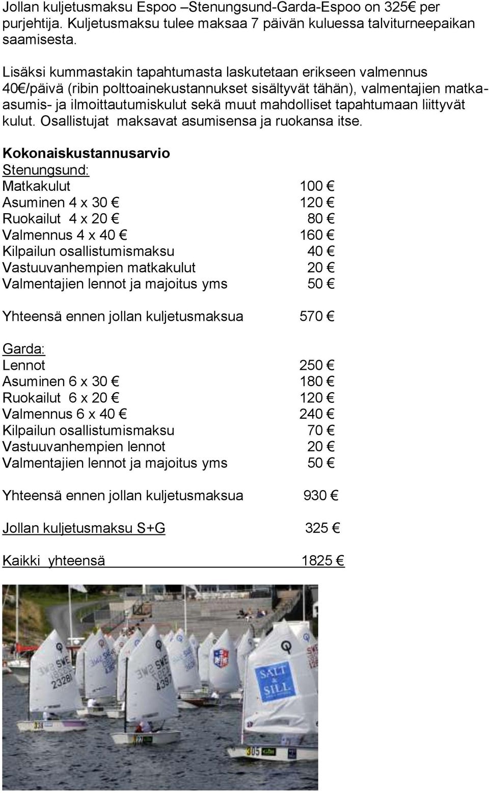 tapahtumaan liittyvät kulut. Osallistujat maksavat asumisensa ja ruokansa itse.