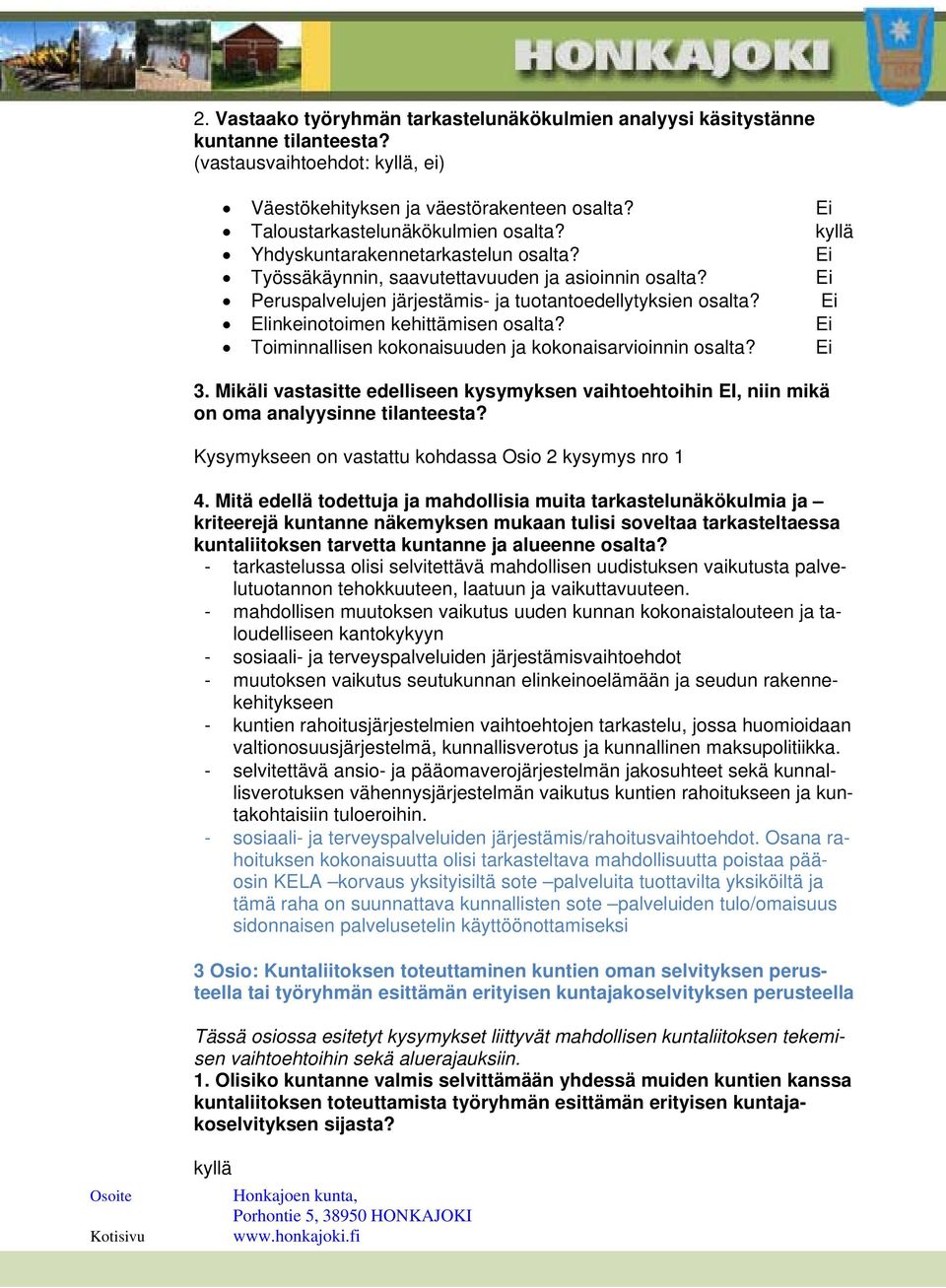 Ei Peruspalvelujen järjestämis- ja tuotantoedellytyksien osalta? Ei Elinkeinotoimen kehittämisen osalta? Ei Toiminnallisen kokonaisuuden ja kokonaisarvioinnin osalta? Ei 3.