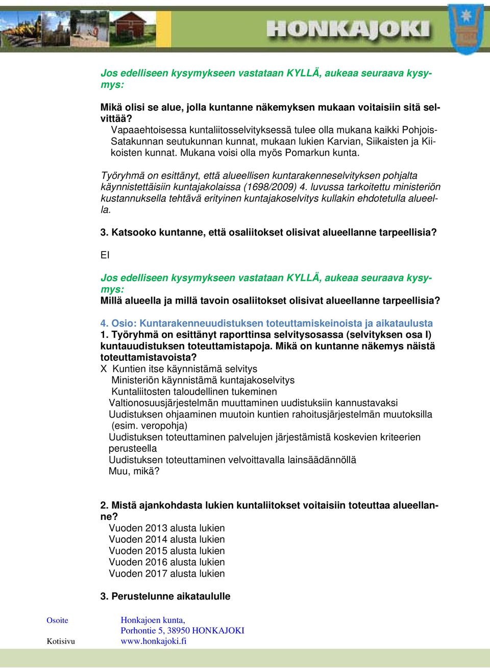 Työryhmä on esittänyt, että alueellisen kuntarakenneselvityksen pohjalta käynnistettäisiin kuntajakolaissa (1698/2009) 4.