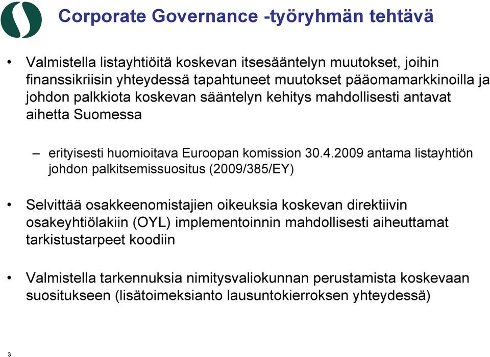 2009 antama listayhtiön johdon palkitsemissuositus (2009/385/EY) Selvittää osakkeenomistajien oikeuksia koskevan direktiivin osakeyhtiölakiin (OYL) implementoinnin