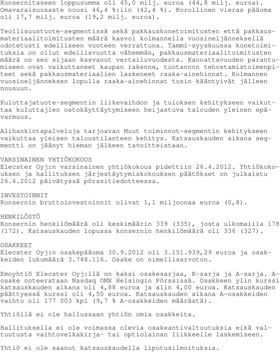 Teollisuustuote segmentissä sekä pakkauskonetoimitusten että pakkausmateriaalitoimitusten määrä kasvoi kolmannella vuosineljänneksellä odotetusti edelliseen vuoteen verrattuna.