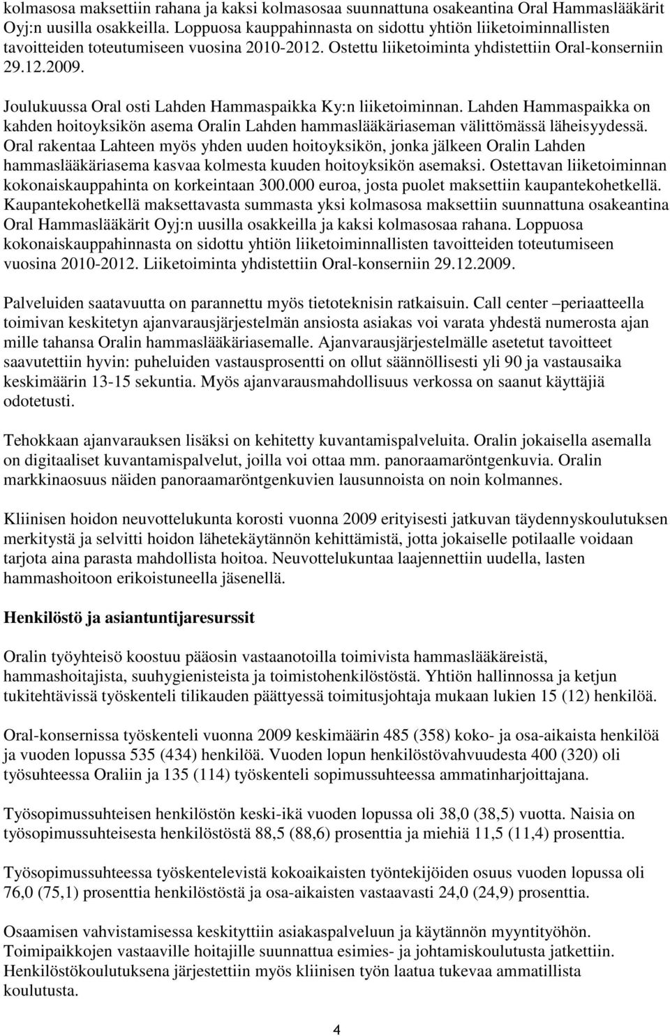 Joulukuussa Oral osti Lahden Hammaspaikka Ky:n liiketoiminnan. Lahden Hammaspaikka on kahden hoitoyksikön asema Oralin Lahden hammaslääkäriaseman välittömässä läheisyydessä.