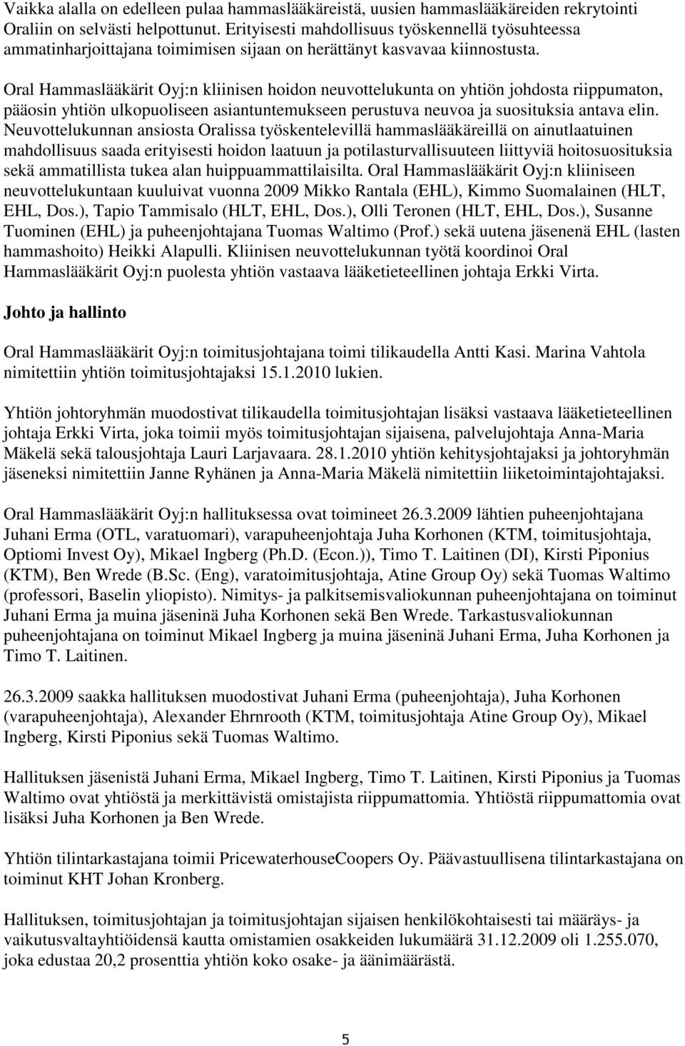 Oral Hammaslääkärit Oyj:n kliinisen hoidon neuvottelukunta on yhtiön johdosta riippumaton, pääosin yhtiön ulkopuoliseen asiantuntemukseen perustuva neuvoa ja suosituksia antava elin.