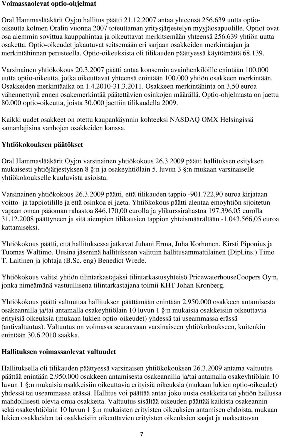 Optio-oikeudet jakautuvat seitsemään eri sarjaan osakkeiden merkintäajan ja merkintähinnan perusteella. Optio-oikeuksista oli tilikauden päättyessä käyttämättä 68.139