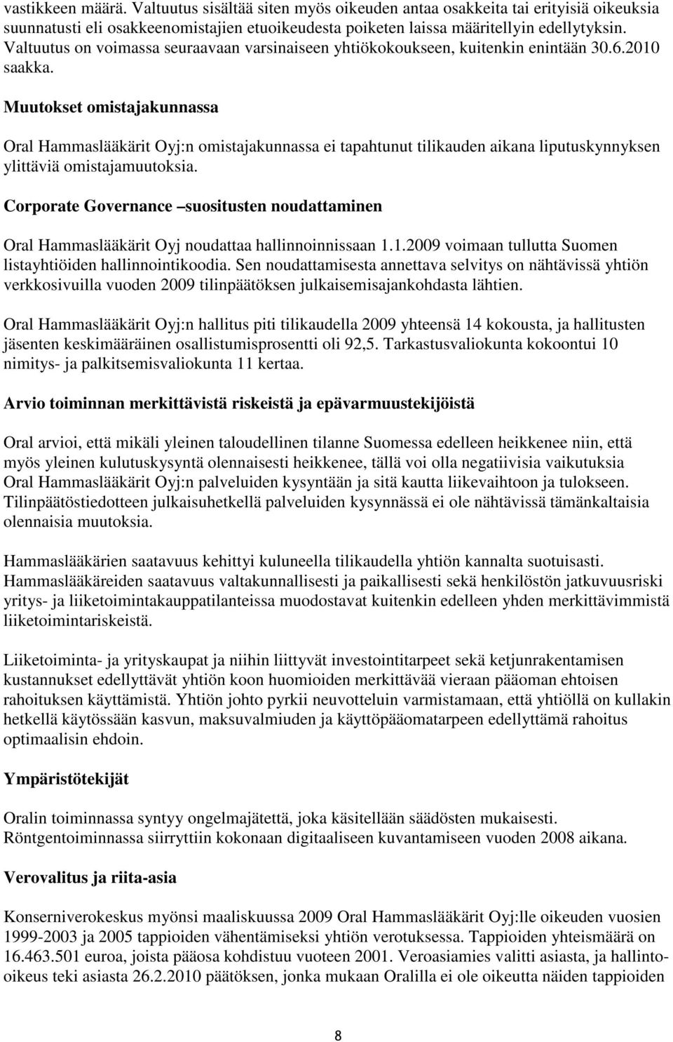 Muutokset omistajakunnassa Oral Hammaslääkärit Oyj:n omistajakunnassa ei tapahtunut tilikauden aikana liputuskynnyksen ylittäviä omistajamuutoksia.