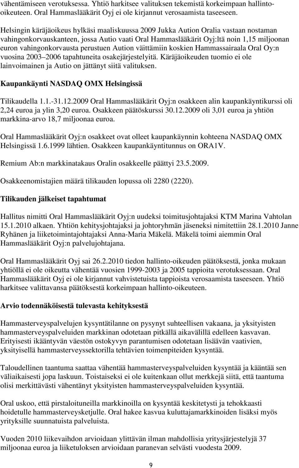 perustuen Aution väittämiin koskien Hammassairaala Oral Oy:n vuosina 2003 2006 tapahtuneita osakejärjestelyitä. Käräjäoikeuden tuomio ei ole lainvoimainen ja Autio on jättänyt siitä valituksen.