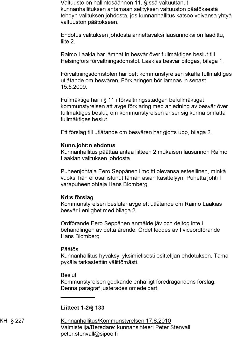 Ehdotus valituksen johdosta annettavaksi lausunnoksi on laadittu, liite 2. Raimo Laakia har lämnat in besvär över fullmäktiges beslut till Helsingfors förvaltningsdomstol.