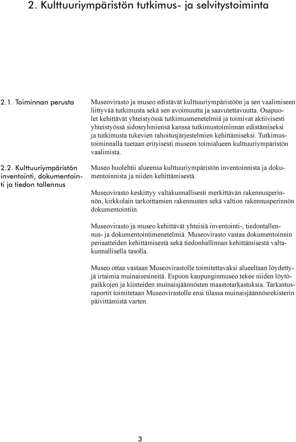 Osapuolet kehittävät yhteistyössä tutkimusmenetelmiä ja toimivat aktiivisesti yhteistyössä sidosryhmiensä kanssa tutkimustoiminnan edistämiseksi ja tutkimusta tukevien rahoitusjärjestelmien