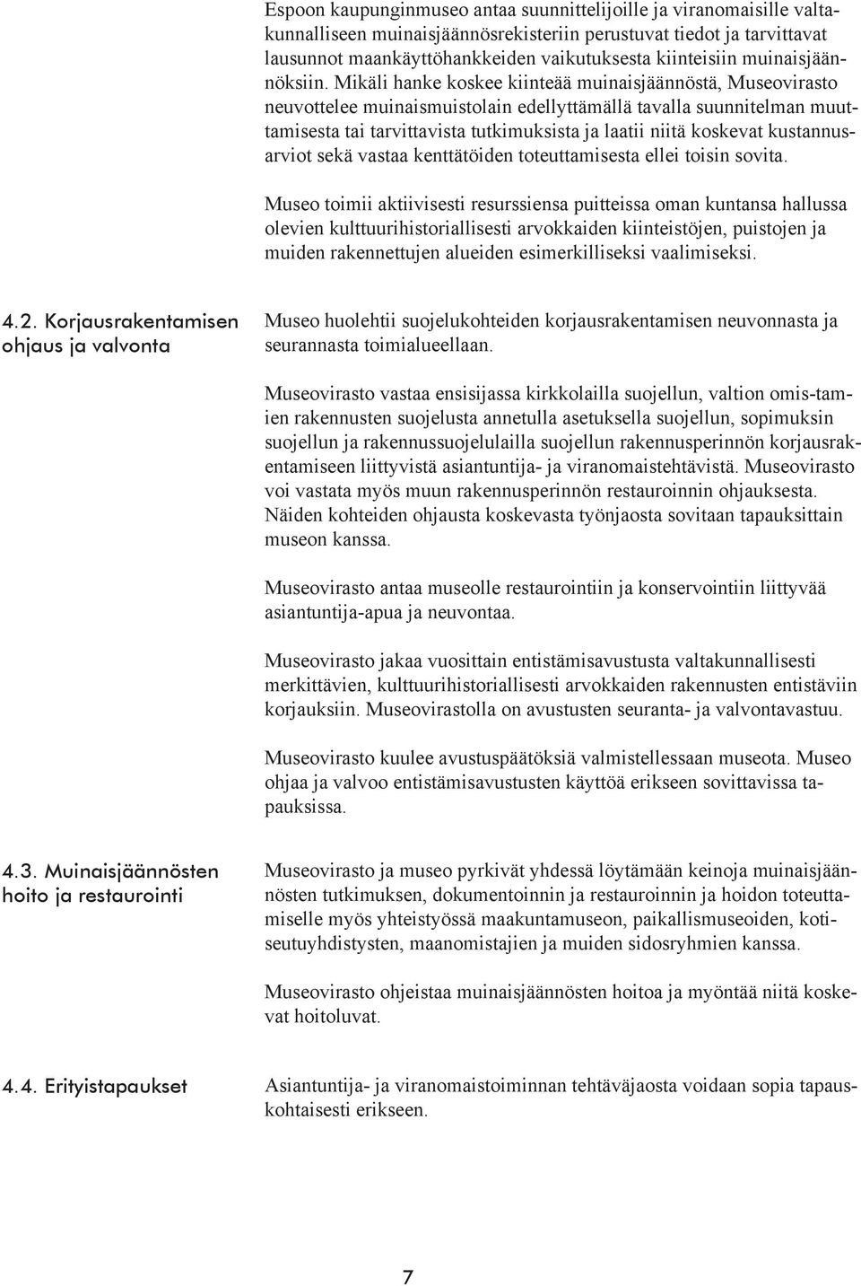 Mikäli hanke koskee kiinteää muinaisjäännöstä, Museovirasto neuvottelee muinaismuistolain edellyttämällä tavalla suunnitelman muuttamisesta tai tarvittavista tutkimuksista ja laatii niitä koskevat