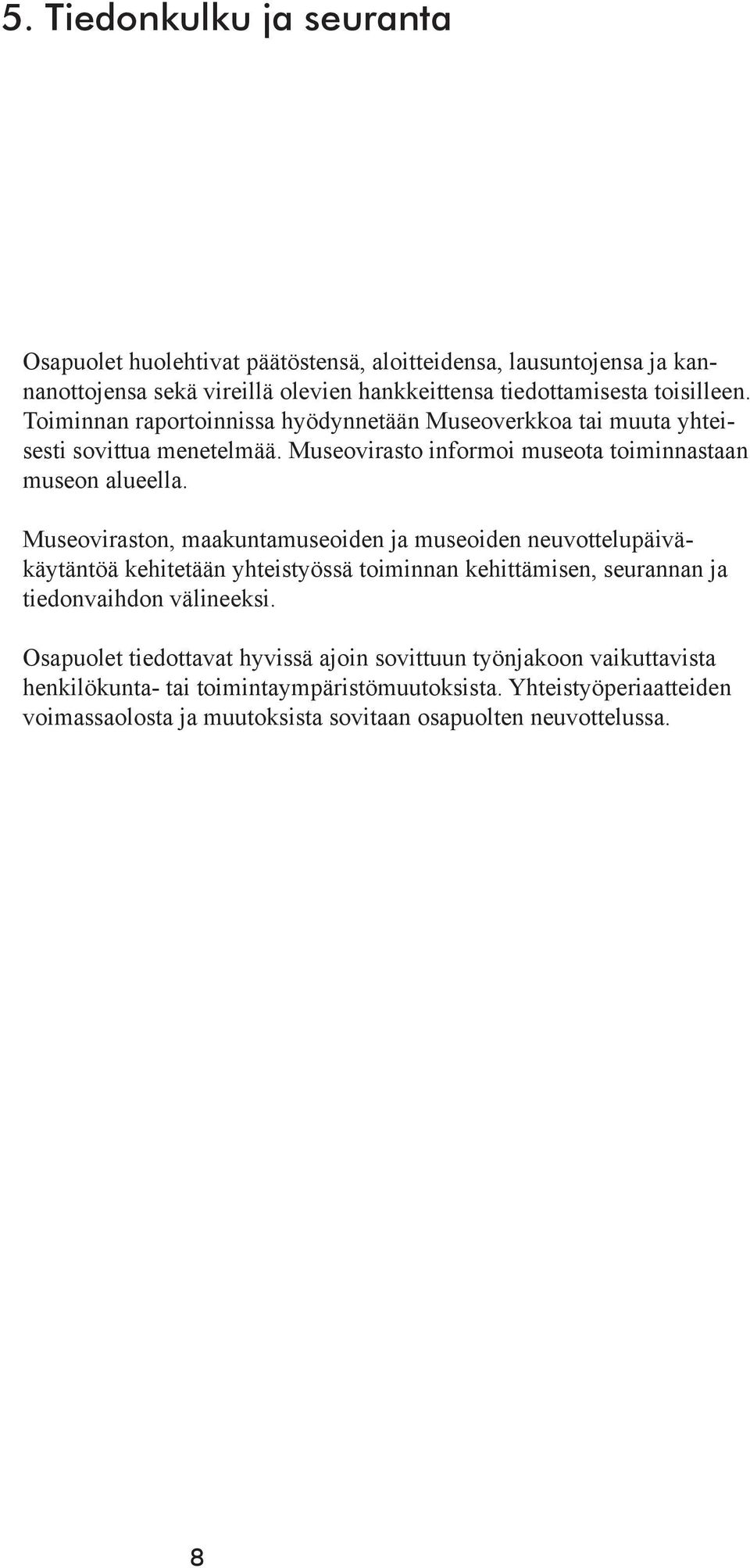 Museoviraston, maakuntamuseoiden ja museoiden neuvottelupäiväkäytäntöä kehitetään yhteistyössä toiminnan kehittämisen, seurannan ja tiedonvaihdon välineeksi.