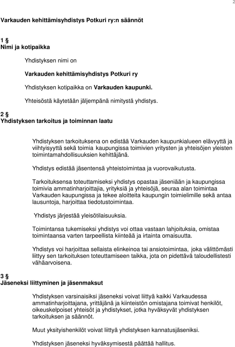 2 Yhdistyksen tarkoitus ja toiminnan laatu Yhdistyksen tarkoituksena on edistää Varkauden kaupunkialueen elävyyttä ja viihtyisyyttä sekä toimia kaupungissa toimivien yritysten ja yhteisöjen yleisten