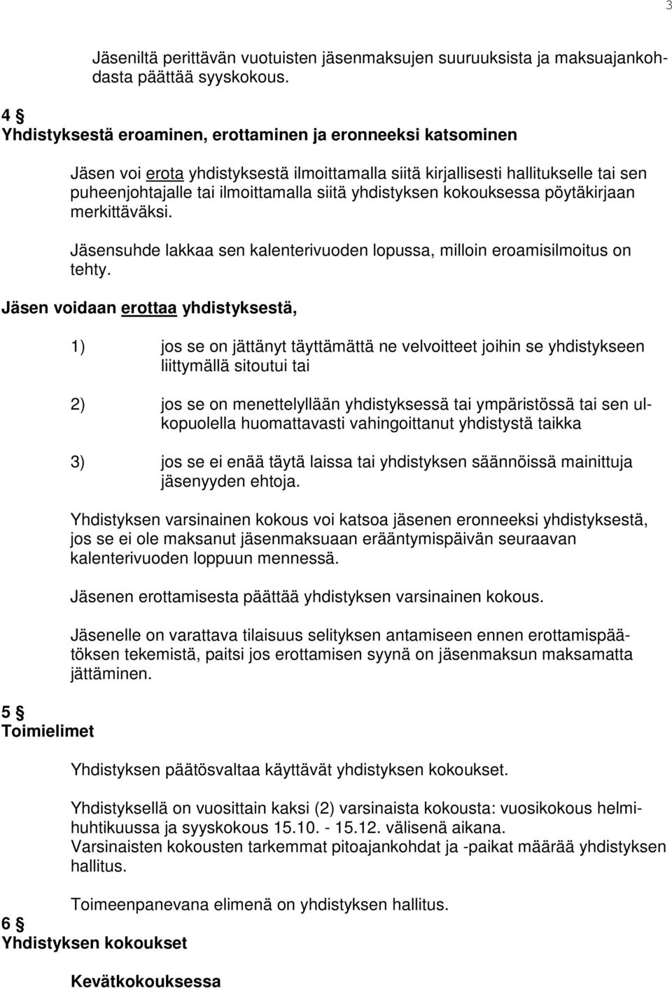 yhdistyksen kokouksessa pöytäkirjaan merkittäväksi. Jäsensuhde lakkaa sen kalenterivuoden lopussa, milloin eroamisilmoitus on tehty.