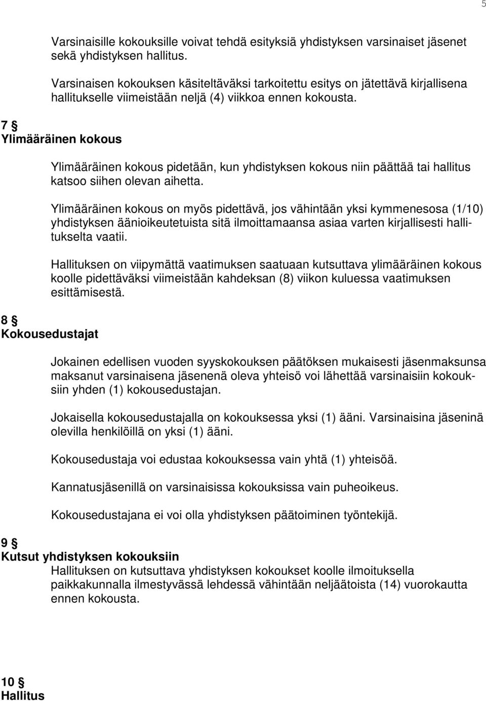 7 Ylimääräinen kokous Ylimääräinen kokous pidetään, kun yhdistyksen kokous niin päättää tai hallitus katsoo siihen olevan aihetta.