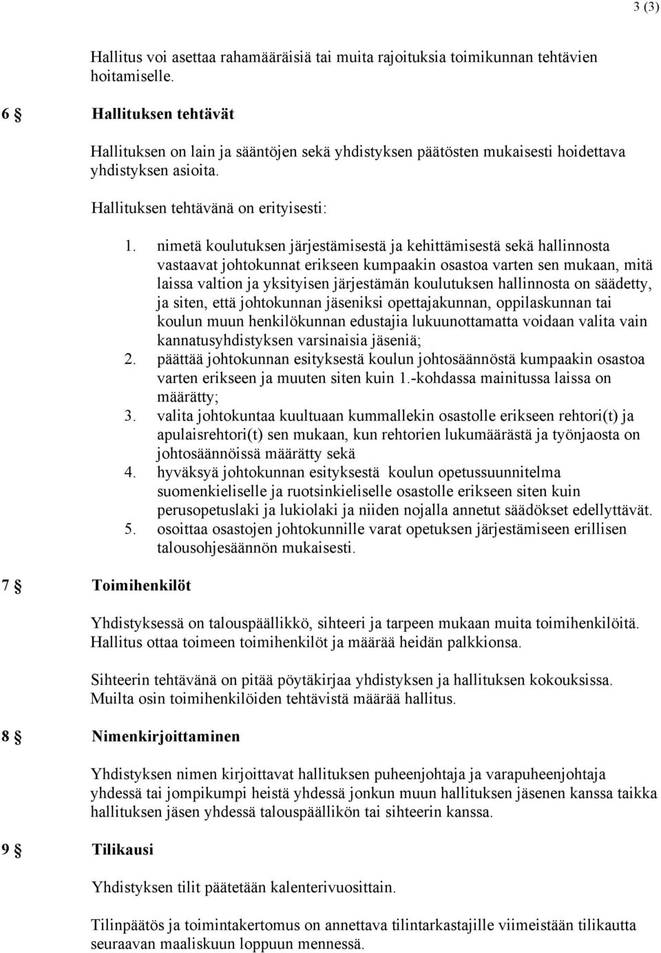 nimetä koulutuksen järjestämisestä ja kehittämisestä sekä hallinnosta vastaavat johtokunnat erikseen kumpaakin osastoa varten sen mukaan, mitä laissa valtion ja yksityisen järjestämän koulutuksen