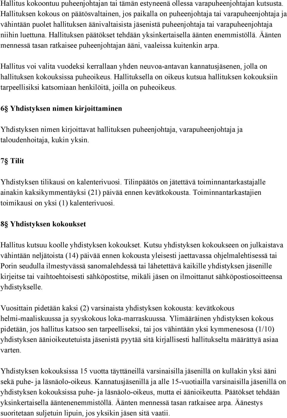 luettuna. Hallituksen päätökset tehdään yksinkertaisella äänten enemmistöllä. Äänten mennessä tasan ratkaisee puheenjohtajan ääni, vaaleissa kuitenkin arpa.