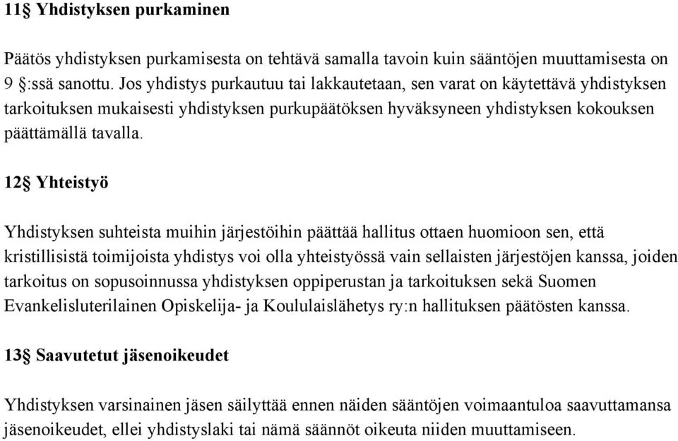 12 Yhteistyö Yhdistyksen suhteista muihin järjestöihin päättää hallitus ottaen huomioon sen, että kristillisistä toimijoista yhdistys voi olla yhteistyössä vain sellaisten järjestöjen kanssa, joiden